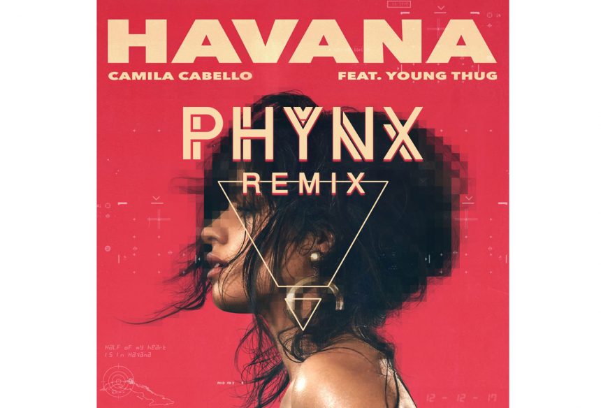 PHYNX remixes Camila Cabello’s “Havana”